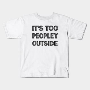 It's Too Peopley Outside Kids T-Shirt